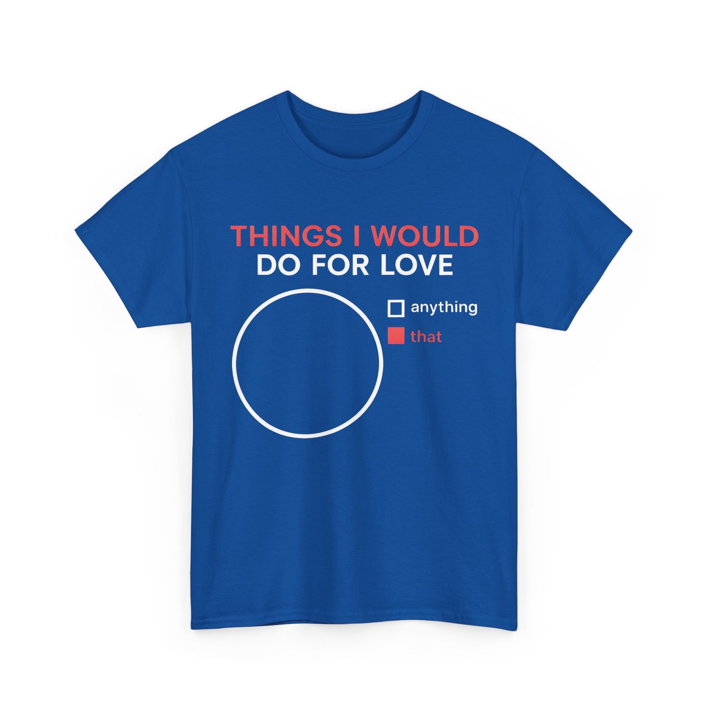 Things I would do for Love Graphic T-Shirt in vibrant blue. This stylish urban unisex cotton tee highlights a creative design incorporating meaningful visuals and compelling typography, celebrating love in fashion.