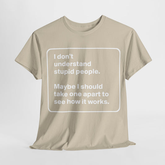 Take One Apart Graphic T-Shirt Urban Unisex Cotton Tee in beige featuring the quote 'I don't understand stupid people. Maybe I should take one apart to see how it works.', combining sophistication with humor.
