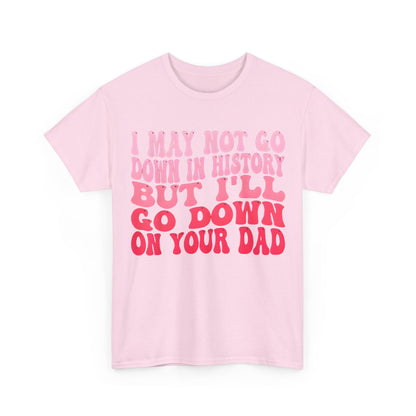 Front view of the 'I May Not Go Down In History Cotton Tee' featuring a cheeky quote in vibrant pink and red typography, perfectly designed for a statement look.