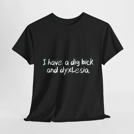 Luxurious cotton t-shirt in black featuring playful slogan 'I have a dig bick and dyslexia' from the Dig Bick and Dyslexia T-Shirt collection.