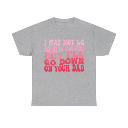 I May Not Go Down In History Cotton Tee Graphic T-Shirt in grey, designed with vibrant pink text for a chic and playful expression.