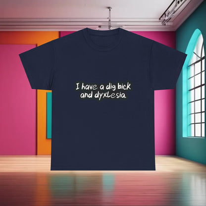 Elegant navy cotton tee adorned with the humorous phrase 'I have a dig bick and dyslexia' from the Dig Bick and Dyslexia T-Shirt range.