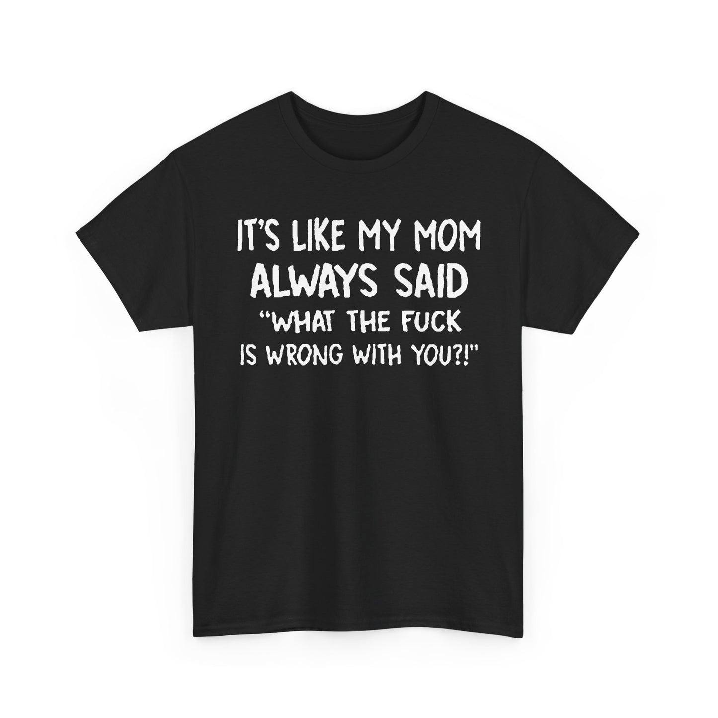 Funny Mom Quote T-Shirt - It's Like My Mom Always Said Graphic Tee Humor Lovers