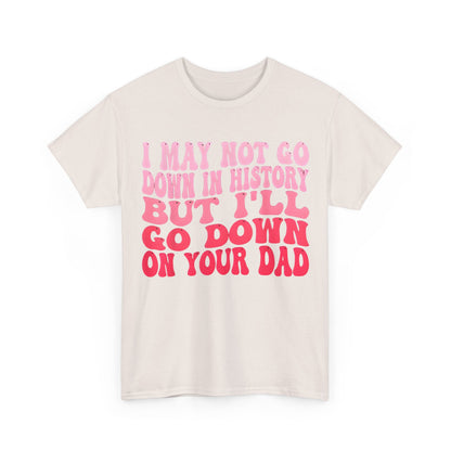 Front view of the I May Not Go Down In History Cotton Tee Graphic T Shirt featuring bold pink typography on a soft cream background.