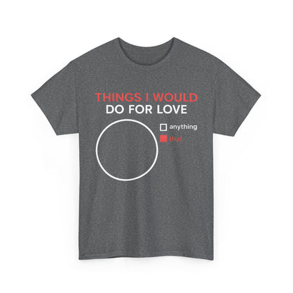 Chic grey graphic tee capturing the essence of love with the statement 'Things I Would Do For Love,’ highlighted by an artistic pie chart theme for modern appeal.