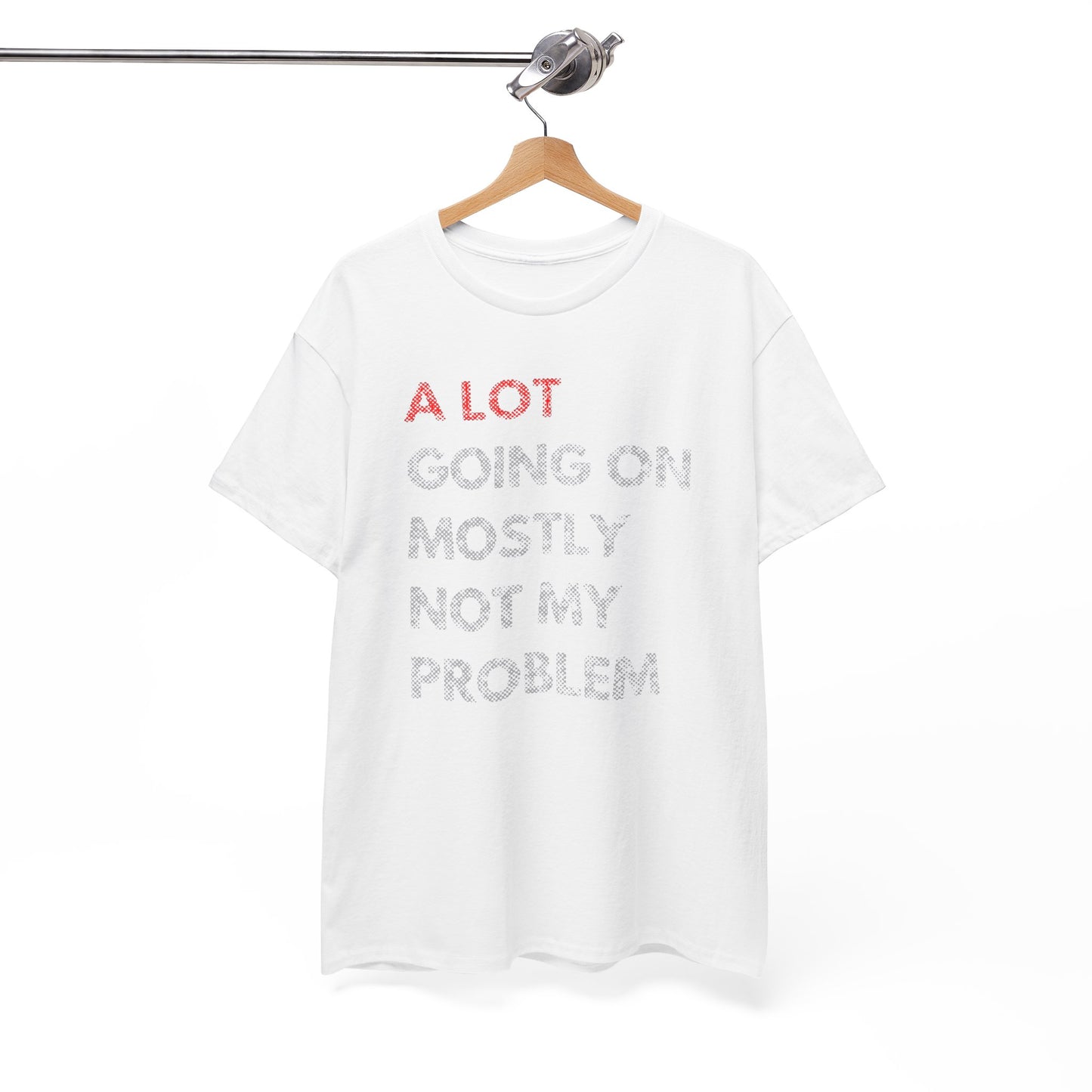 MEN'S FUNNY T-SHIRT A LOT GOING ON MOSTLY NOT MY PROBLEM GRAPHIC DESIGN