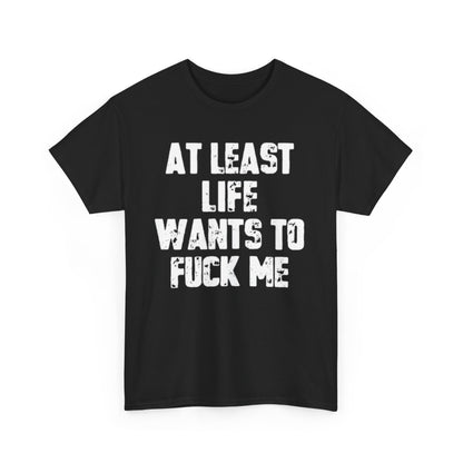 Unisex Cotton Slogan T-Shirt with Humorous Graphic Design - Life's Absurdities Embraced featuring bold white print on a black background displaying the text 'AT LEAST LIFE WANTS TO FUCK ME'.