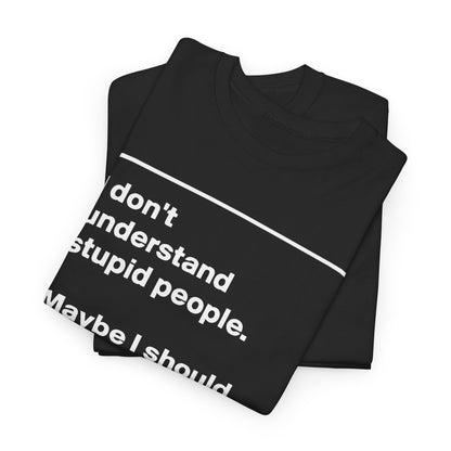Take One Apart Graphic T-Shirt in luxury black, folded neatly, featuring the quote, 'I don't understand stupid people. Maybe I should take one apart to see how it works.' A perfect embodiment of thoughtful design and elegance.