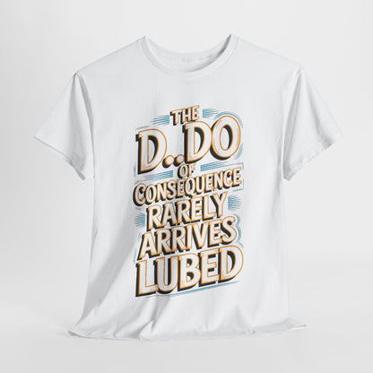 Karma Funny Gift Graphic T-Shirt featuring vintage-style lettering, showcasing the phrase 'THE D.O. OF CONSEQUENCE RARELY ARRIVES LUBED' on a pristine white fabric, perfect for urban street comedy lovers.