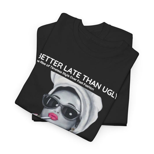Elegant folded unisex graphic t-shirts displaying the 'Better Late Than Ugly' design, emphasizing timeless style and sophistication in fashion.