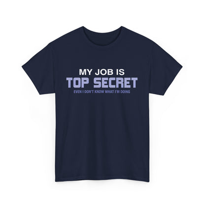 Front view of a navy unisex tee shirt featuring the humorous text 'My Job Is Top Secret, Even I Don’t Know What I’m Doing', crafted for luxury and comfort.