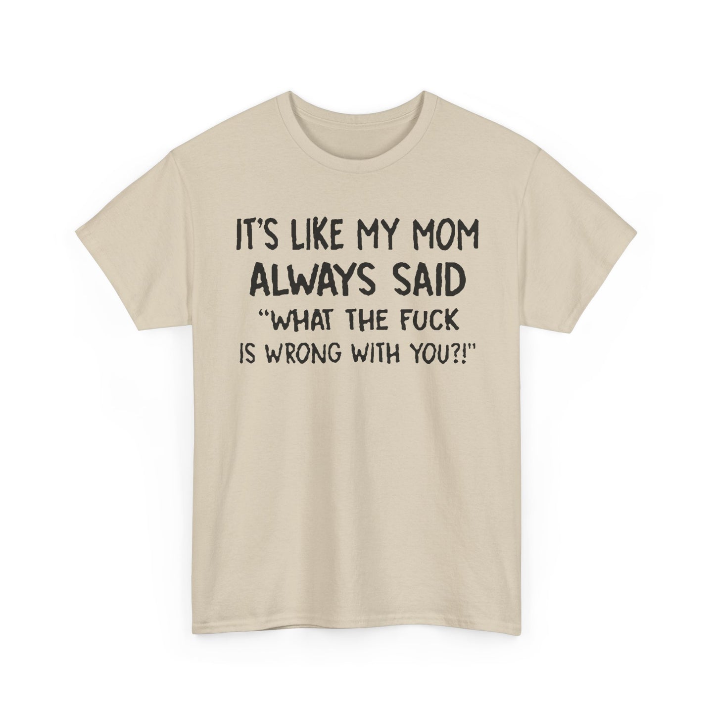 Funny Mom Quote T-Shirt - It's Like My Mom Always Said Graphic Tee Humor Lovers