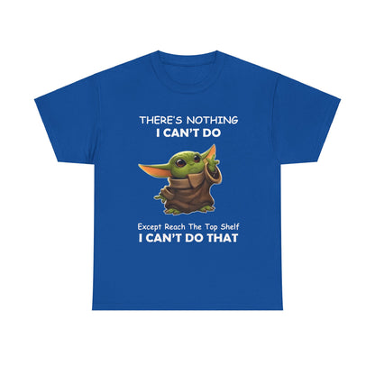 Elegant unisex tee shirt adorned with Grogu, The Child, Baby Yoda, including the humorous text 'THERE'S NOTHING I CAN'T DO, Except Reach The Top Shelf, I CAN'T DO THAT' stylishly displayed.