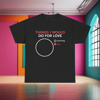 High-quality black graphic tee featuring the striking phrase 'Things I Would Do For Love,' adorned with modern pie chart imagery, tailored for sophisticated style.