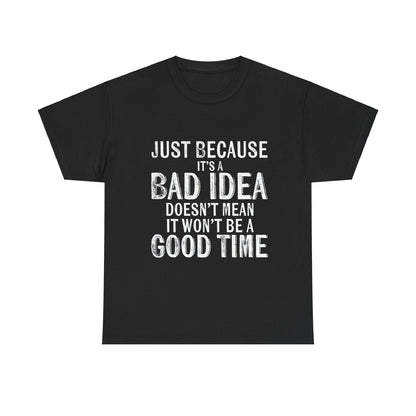 Unisex Just Because It's A Bad Idea Cotton Tee in black, showcasing the bold graphic quote: 'Just Because It's A Bad Idea Doesn’t Mean It Won’t Be A Good Time', perfect for fashion-forward adventurers.