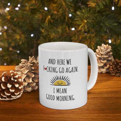 Here We Go Again Funny Novelty Mug featuring a humorous design that reads 'AND HERE WE F*Cking GO AGAIN. I MEAN GOOD MORNING.' Perfect for adding a touch of whimsy to your coffee or tea rituals.