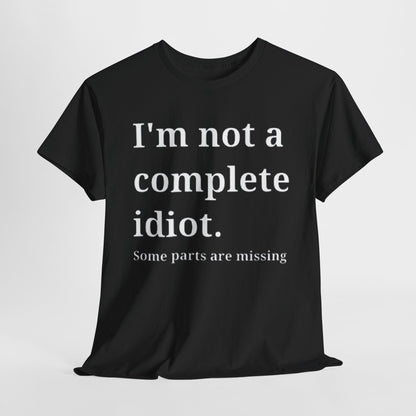 Stylish black unisex cotton graphic t-shirt displaying the phrase 'I'm not a complete idiot. Some parts are missing.' A bold choice for humorous fashion enthusiasts.