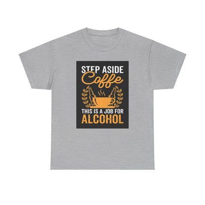 Step Aside Coffee Unisex Cotton Tee Graphic T Shirt in elegant grey shade, adorned with a witty graphic proclaiming 'Step Aside Coffee, This is a Job for Alcohol', an ideal blend of style and comfort for discerning coffee lovers.
