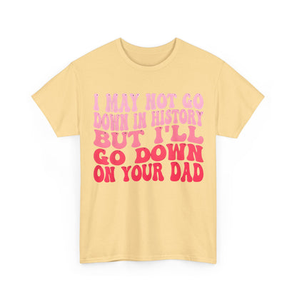 Front view of the 'I May Not Go Down In History Cotton Tee' in a rich golden shade, featuring a bold and humorous quote, tailored for stylish expression.