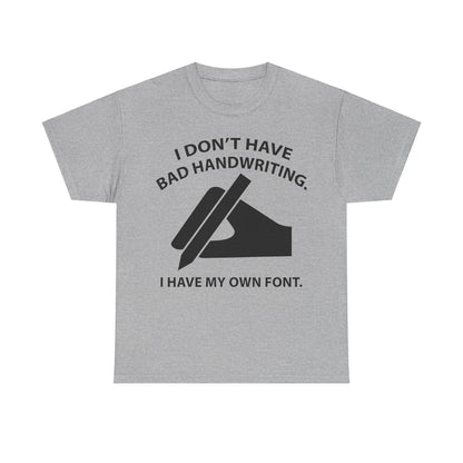 I DON'T HAVE BAD HANDWRITING humorous graphic unisex T-shirt in grey, showcasing a stylish statement with 'I DON'T HAVE BAD HANDWRITING. I HAVE MY OWN FONT.' printed on a premium, comfortable fabric.