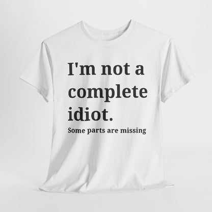 Elegant display of the 'Not An Idiot' t-shirt, showcasing the humorous phrase 'I'm not a complete idiot. Some parts are missing' printed prominently in chic black font on a pristine white backdrop.