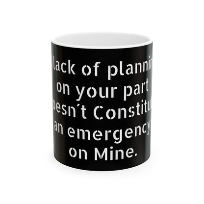 Funny Inappropriate Slogan Ceramic Mug featuring humorous text, ‘Lack of planning on your part doesn’t constitute an emergency on mine,’ ideal for adult humour office gifts, 11oz glossy finish.