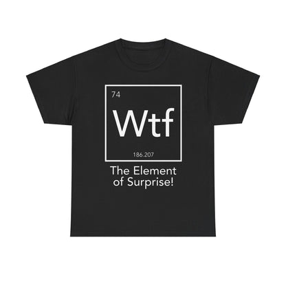 The Element Of Surprise Graphic Unisex Tee Shirt in black, featuring a stylized periodic table design with the chemical symbol WTF, atomic number 74, and a sophisticated quote, perfect for a chic and intellectual wardrobe.