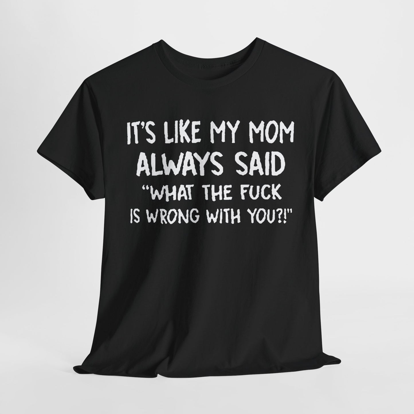 Funny Mom Quote T-Shirt - It's Like My Mom Always Said Graphic Tee Humor Lovers