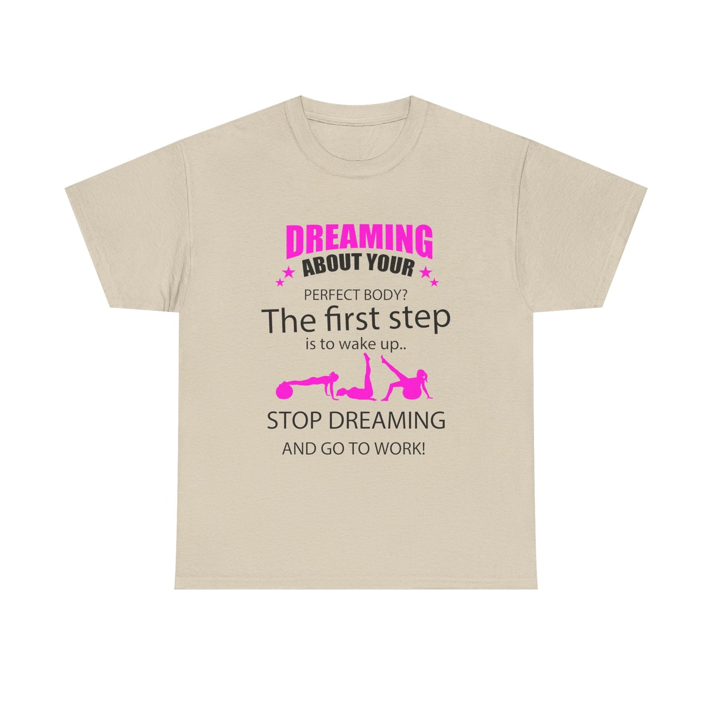 Elegant women's motivational t-shirt in soft beige, showcasing vibrant pink typography with the message 'Dreaming about your perfect body? The first step is to wake up. Stop dreaming and go to work!', ideal for embodying motivation and style.
