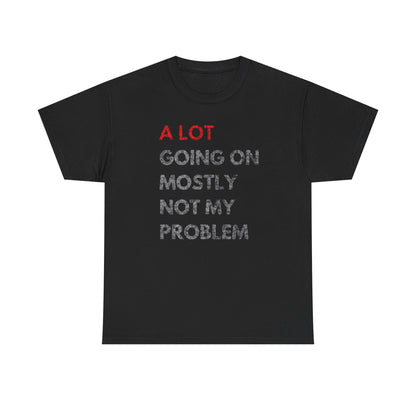 Elegant men's t-shirt showcasing the statement 'A LOT GOING ON MOSTLY NOT MY PROBLEM' in striking red and subtle greyish-white on a stylish black fabric, perfect for elevated casual wear.