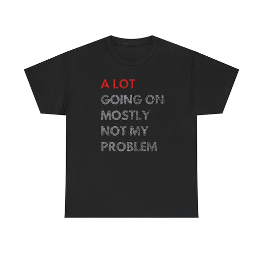 Elegant men's t-shirt showcasing the statement 'A LOT GOING ON MOSTLY NOT MY PROBLEM' in striking red and subtle greyish-white on a stylish black fabric, perfect for elevated casual wear.