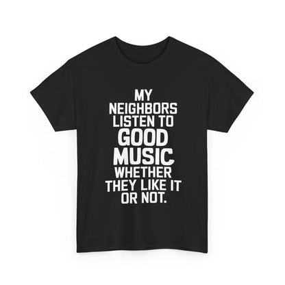 Good Music Ac Dc Graphic T-Shirt Urban Unisex Cotton Tee featuring a minimalist design with bold text 'MY NEIGHBORS LISTEN TO GOOD MUSIC WHETHER THEY LIKE IT OR NOT' in white on a classic black background.