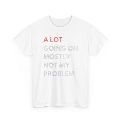 Sophisticated white t-shirt showcasing the witty phrase 'A LOT GOING ON MOSTLY NOT MY PROBLEM' in striking red and subtle gray, perfect for a relaxed yet refined wardrobe.