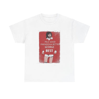 Elegant George Best Football Legend T-Shirt displaying the iconic phrase 'Pele Good, Maradona Better, George Best'. A stylish white graphic tee combining classic aesthetics for discerning soccer enthusiasts.