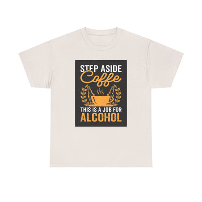 Step Aside Coffee Unisex Cotton Tee Graphic T Shirt in soft cream colour, featuring a playful graphic that states 'Step Aside Coffee, This is a Job for Alcohol', perfect for adding a touch of luxury and humour to casual attire.