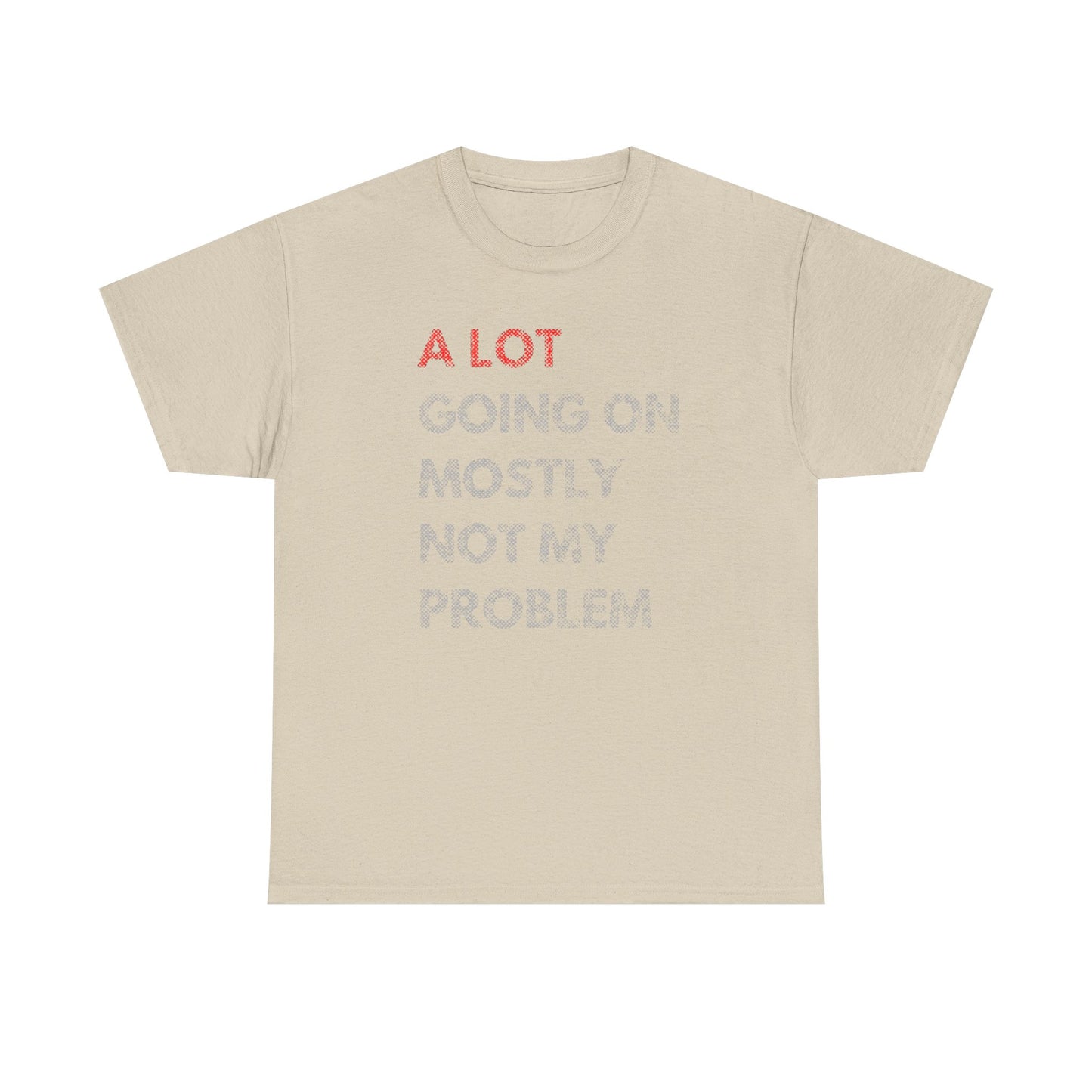 MEN'S FUNNY T-SHIRT A LOT GOING ON MOSTLY NOT MY PROBLEM GRAPHIC DESIGN