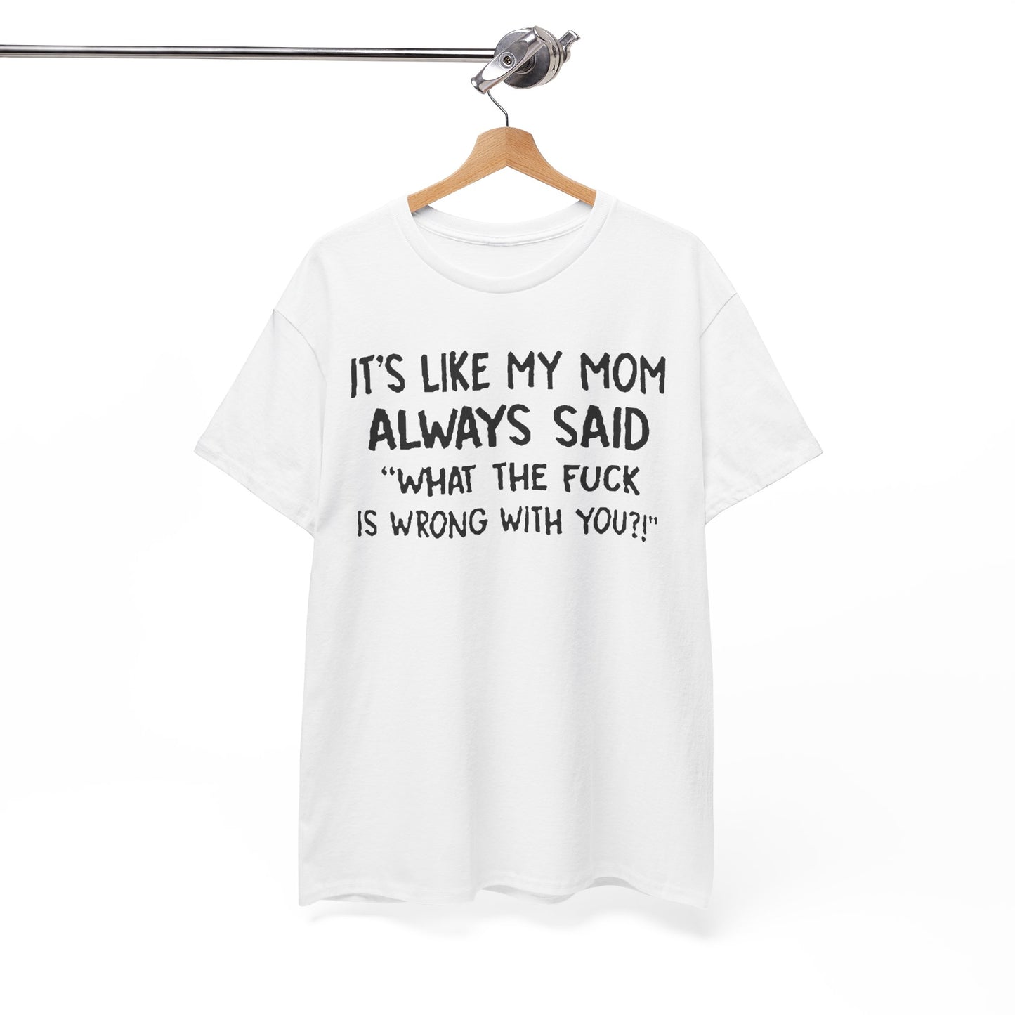 Funny Mom Quote T-Shirt - It's Like My Mom Always Said Graphic Tee Humor Lovers