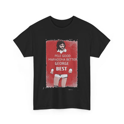 George Best Football Legend T-Shirt featuring the bold phrase 'Pele Good, Maradona Better, George Best'. A luxurious and stylish graphic tee perfect for football enthusiasts.