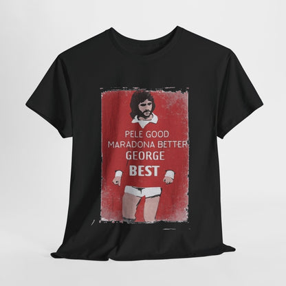 George Best Football Legend T-Shirt featuring the phrase 'Pele Good, Maradona Better, George Best' in a vintage distressed graphic on a luxurious black tee, perfect for football enthusiasts.