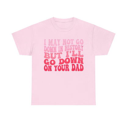 I May Not Go Down In History Cotton Tee Graphic T-Shirt in soft pink, featuring eye-catching pink typography, perfect for making a stylish statement.