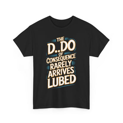 Karma Funny Gift Graphic T-Shirt showcasing the witty saying 'THE D.O. OF CONSEQUENCE RARELY ARRIVES LUBED' in striking vintage typography on a black shirt, ideal for stylish and humorous self-expression.