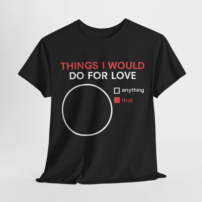 Stylish black graphic tee featuring the phrase 'Things I Would Do For Love' with artistic elements, ideal for urban fashion enthusiasts. Elevate your style with this premium cotton unisex T-shirt.