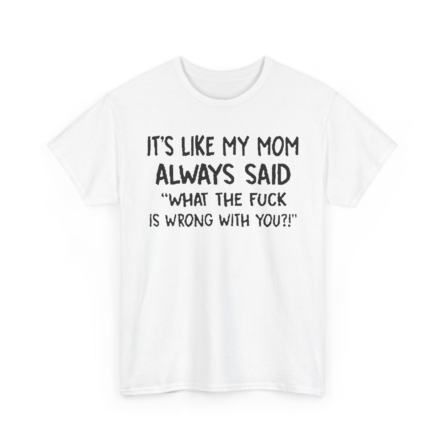 Funny Mom Quote T-Shirt - It's Like My Mom Always Said Graphic Tee Humor Lovers