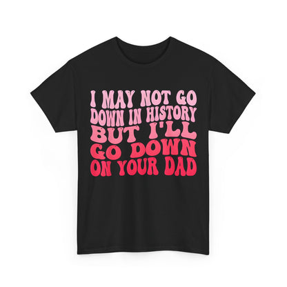 Front view of the elegant 'I May Not Go Down In History' Cotton Tee Graphic T Shirt featuring a cheeky quote in bold pink typography on a black background.