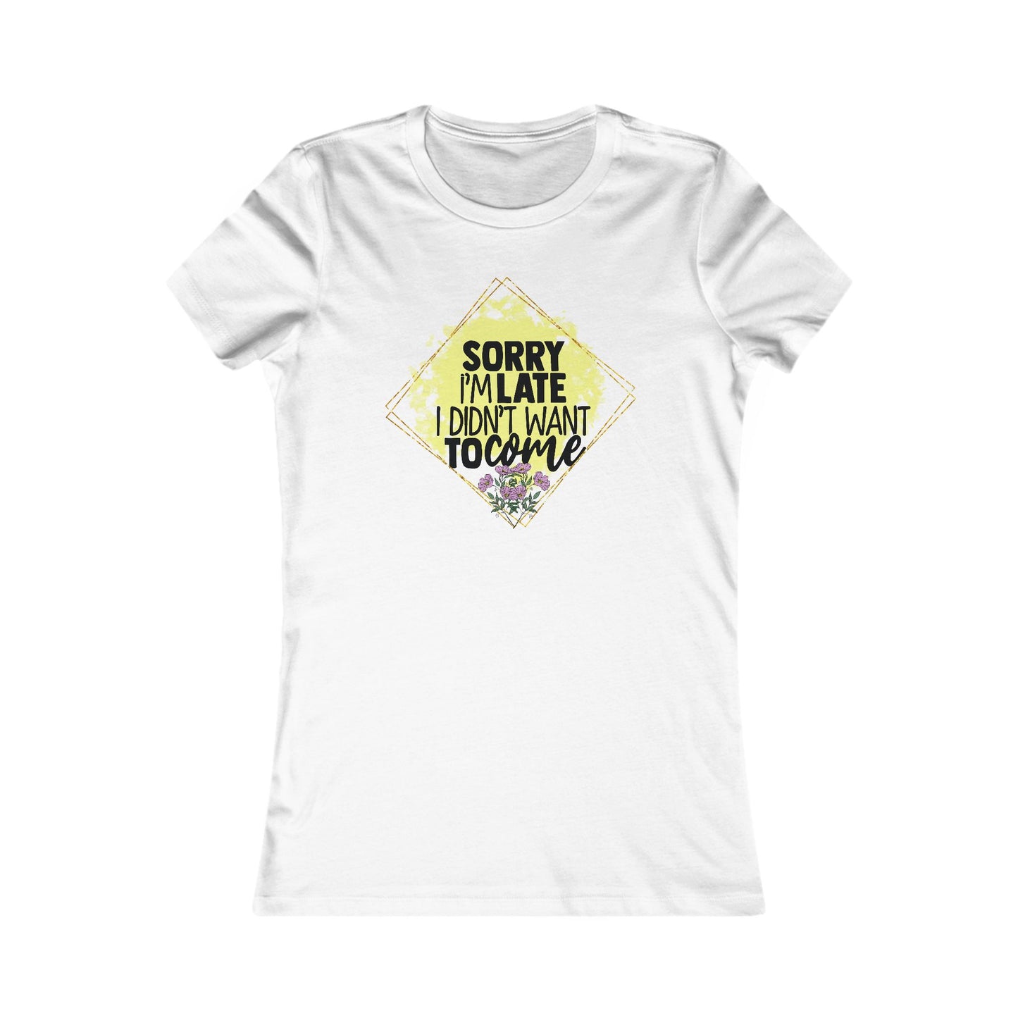 Stylish white women's t-shirt featuring a playful graphic design with the phrase 'Sorry I'm Late, I Didn't Want to Come', embellished with delicate floral accents and a luxurious gold diamond outline.