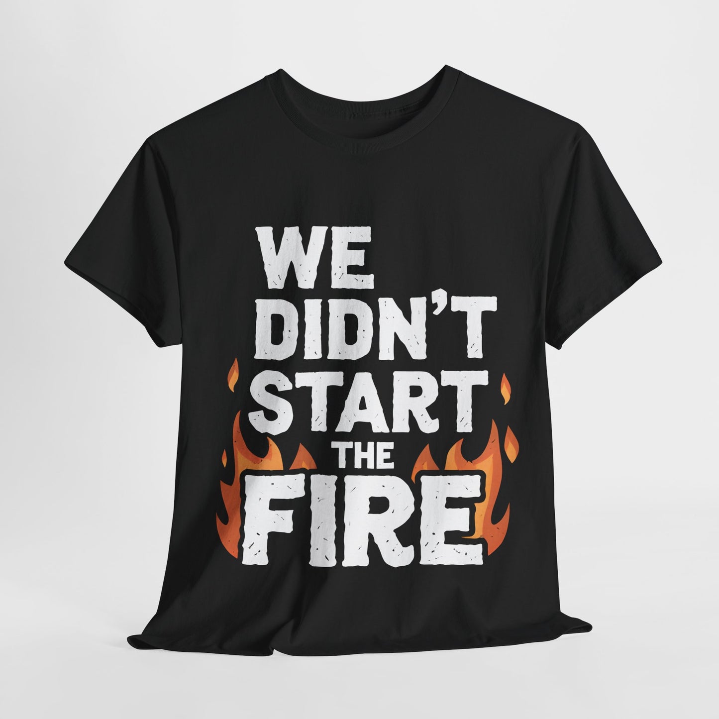 We Didnt Start the Fire Graphic T-Shirt Urban Unisex Cotton Tee