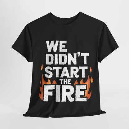 Luxury We Didn’t Start the Fire Graphic T-Shirt in black, featuring bold white lettering and fiery accents, perfect for expressing your passion for art and culture.