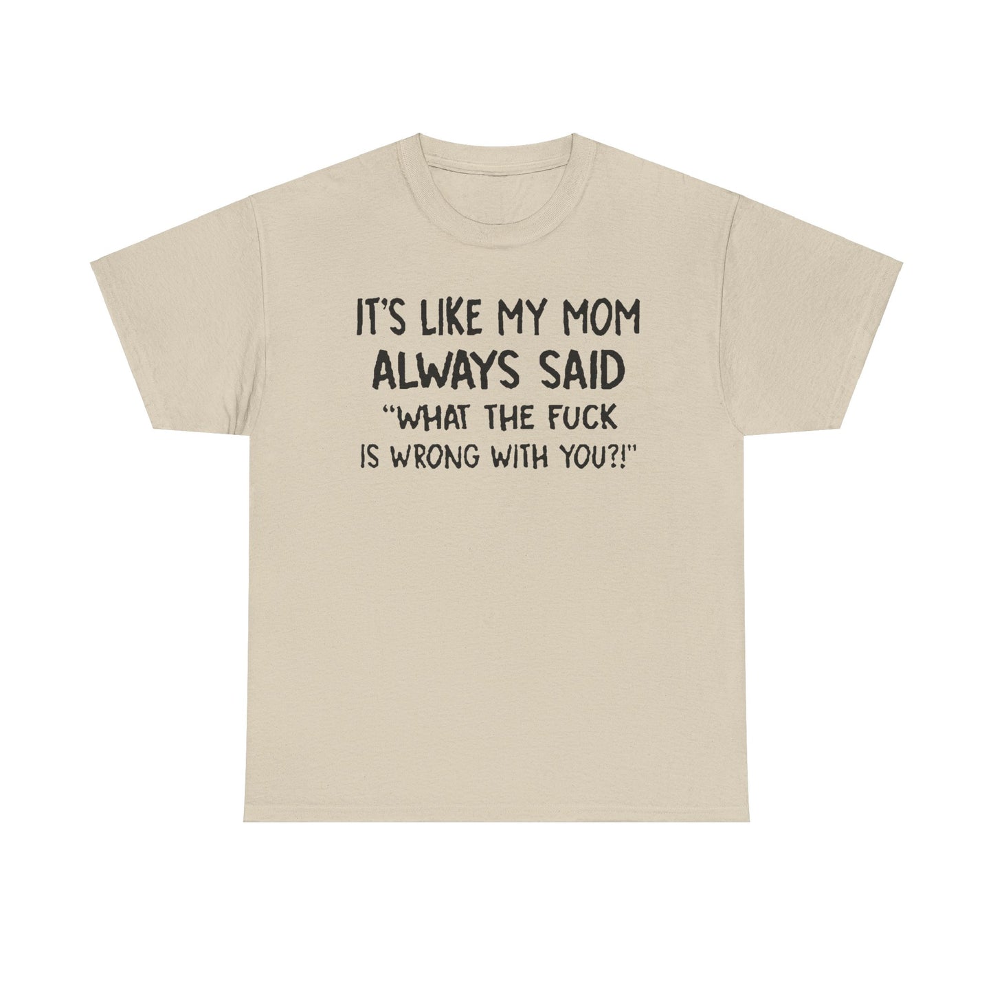 Funny Mom Quote T-Shirt - It's Like My Mom Always Said Graphic Tee Humor Lovers