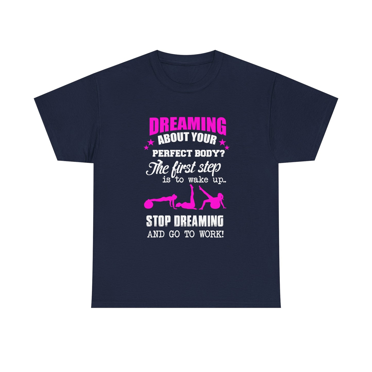 Chic women's motivational t-shirt in navy blue, adorned with eye-catching pink lettering that reads 'Dreaming about your perfect body? The first step is to wake up. Stop dreaming and go to work!', perfect for an empowered fitness wardrobe.