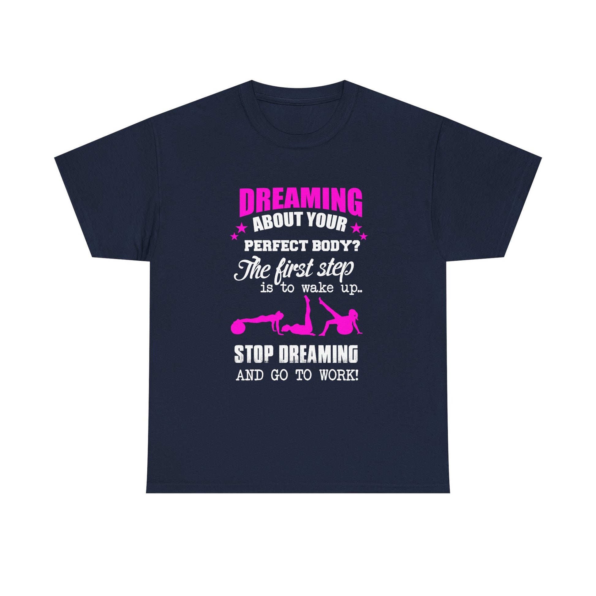 Chic women's motivational t-shirt in navy blue, adorned with eye-catching pink lettering that reads 'Dreaming about your perfect body? The first step is to wake up. Stop dreaming and go to work!', perfect for an empowered fitness wardrobe.